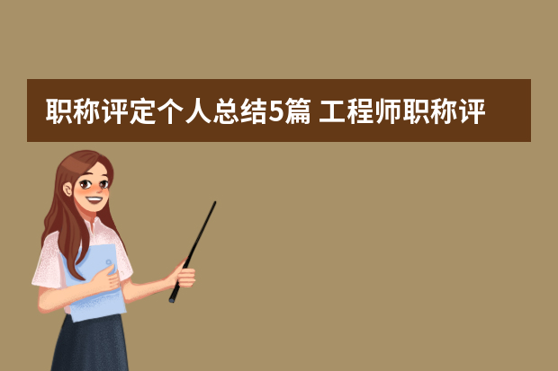 职称评定个人总结5篇 工程师职称评审工作总结